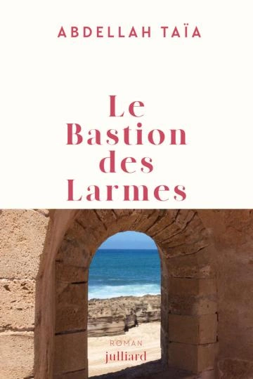 Le Bastion des larmes - Abdellah Taïa